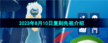 《光遇》2023年8月10日复刻先祖介绍