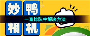 《妙鸭相机》一直排队中解决方法