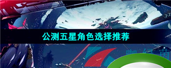 《银河境界线》公测五星角色选择推荐