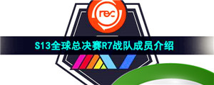 《英雄联盟》2023年S13全球总决赛R7战队成员介绍