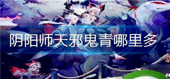 阴阳师天邪鬼青哪里最多