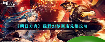 《明日方舟》绿野幻梦商店兑换攻略