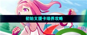 《闪耀优俊少女》初始支援卡培养攻略