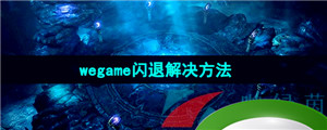 《命运方舟》wegame闪退解决方法