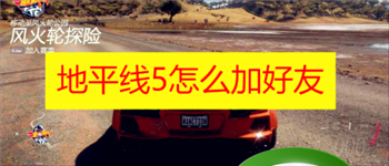地平线5怎么加好友 地平线5加好友攻略方法