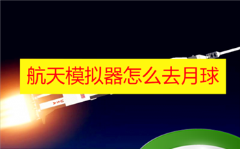 航天模拟器怎么去月球 航天模拟器去月球攻略