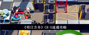 《明日方舟》CR-5速通攻略